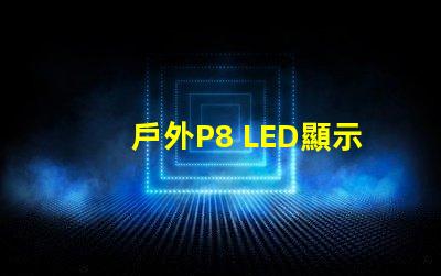 戶外P8 LED顯示屏最佳選擇還在等什么